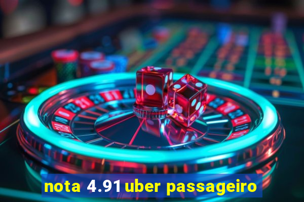 nota 4.91 uber passageiro